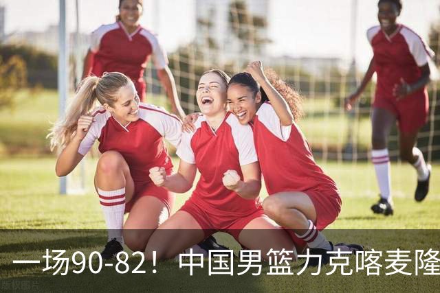 一场90-82！中国男篮力克喀麦隆豪取三连胜，贺希宁赵嘉义焦泊乔三人立大功
