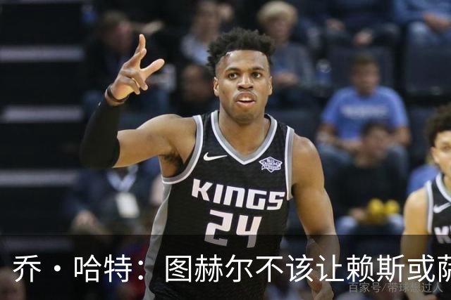 乔·哈特：图赫尔不该让赖斯或萨卡踢季军战 他应该给其他人机会