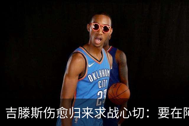 吉滕斯伤愈归来求战心切：要在阿隆索面前证明自己
