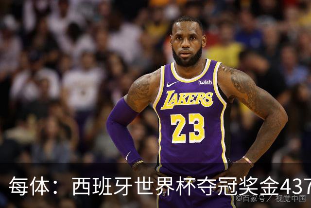每体：西班牙世界杯夺冠奖金4370万欧元