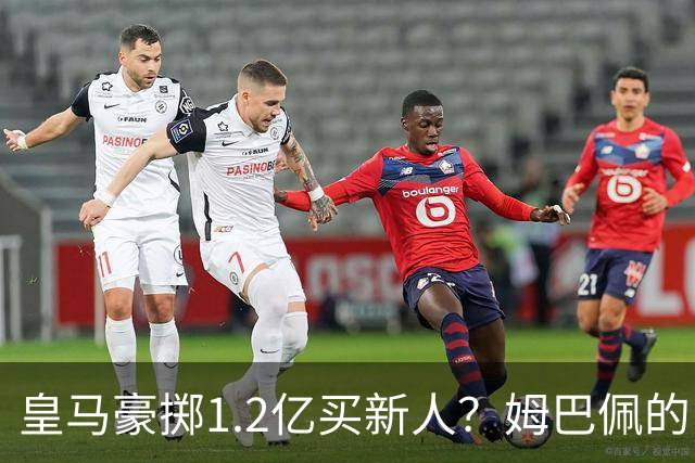 皇马豪掷1.2亿买新人？姆巴佩的“孤狼”困境与穆帅破局