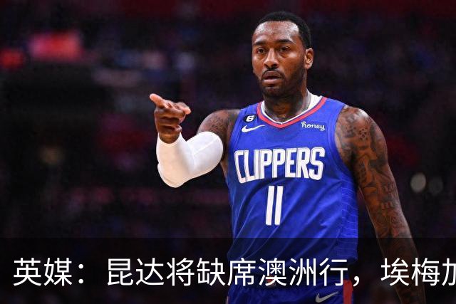 英媒：昆达将缺席澳洲行，埃梅加缺阵剩余巡回赛