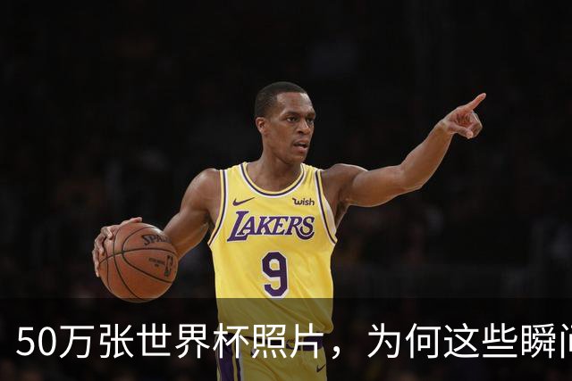 50万张世界杯照片，为何这些瞬间让我最难忘