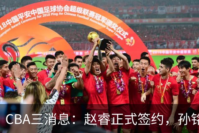 CBA三消息：赵睿正式签约，孙铭徽留遗憾，广东队报价国家队前锋