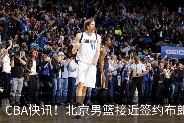 CBA快讯！北京男篮接近签约布朗，赵柏清签约日本球队，山西签约14+6后卫
